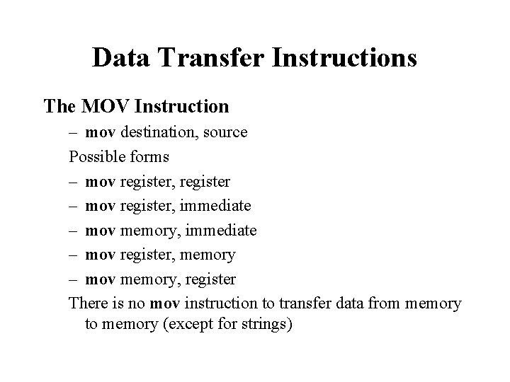 Data Transfer Instructions The MOV Instruction – mov destination, source Possible forms – mov