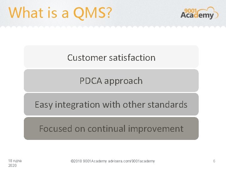 What is a QMS? Customer satisfaction PDCA approach Easy integration with other standards Focused
