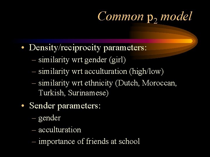 Common p 2 model • Density/reciprocity parameters: – similarity wrt gender (girl) – similarity