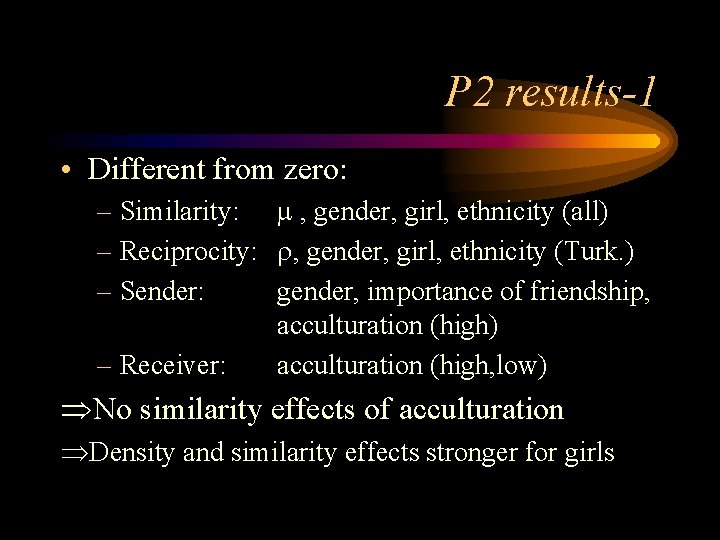 P 2 results-1 • Different from zero: – Similarity: , gender, girl, ethnicity (all)