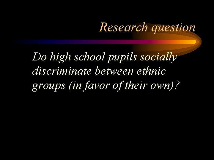 Research question Do high school pupils socially discriminate between ethnic groups (in favor of