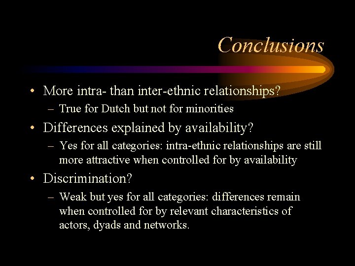 Conclusions • More intra- than inter-ethnic relationships? – True for Dutch but not for