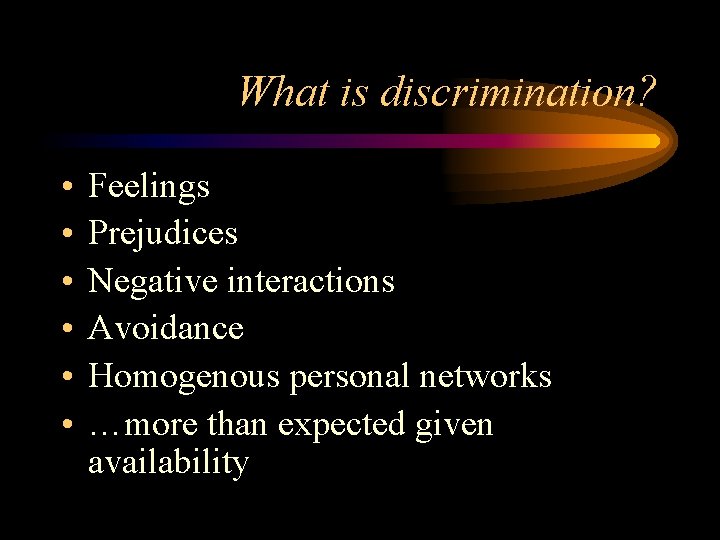 What is discrimination? • • • Feelings Prejudices Negative interactions Avoidance Homogenous personal networks