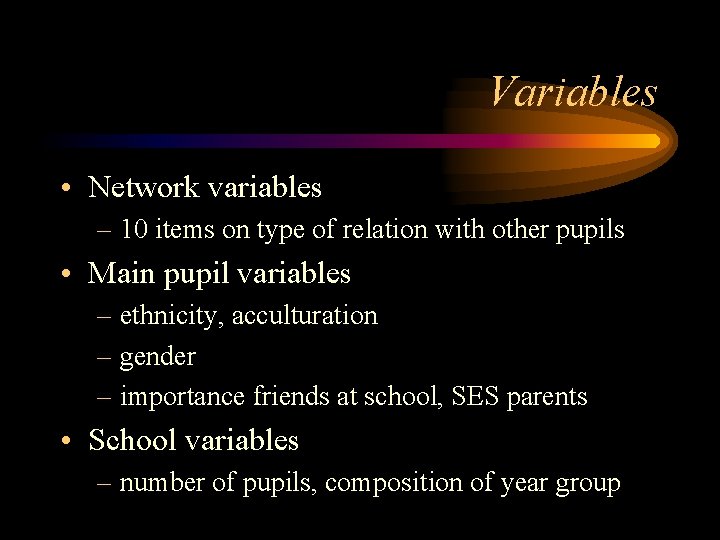 Variables • Network variables – 10 items on type of relation with other pupils