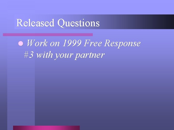 Released Questions l Work on 1999 Free Response #3 with your partner 