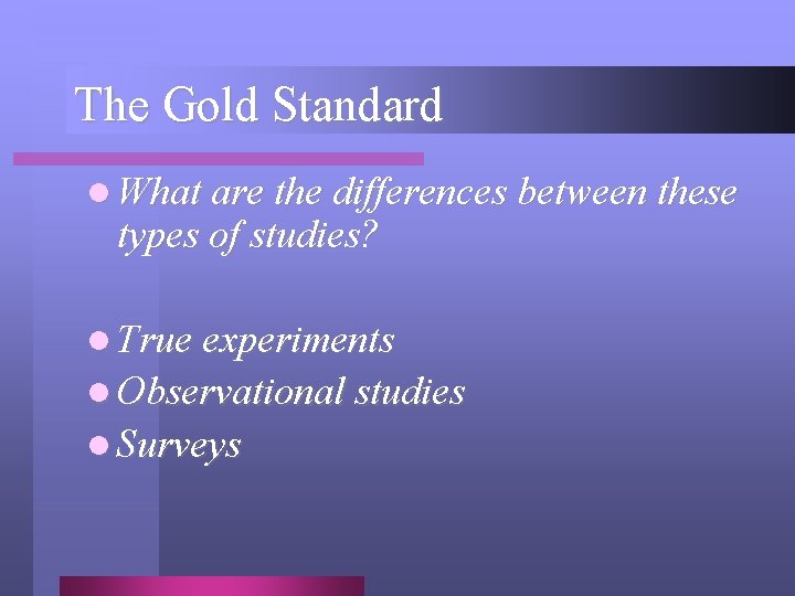 The Gold Standard l What are the differences between these types of studies? l