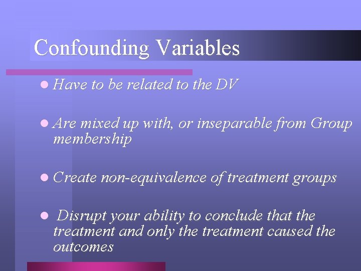 Confounding Variables l Have to be related to the DV l Are mixed up