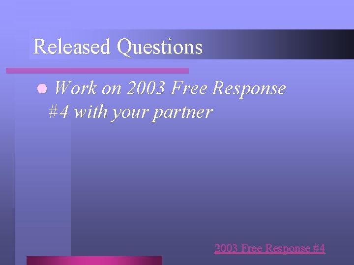 Released Questions l Work on 2003 Free Response #4 with your partner 2003 Free