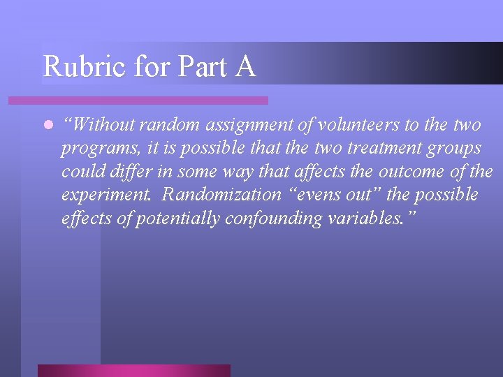 Rubric for Part A l “Without random assignment of volunteers to the two programs,