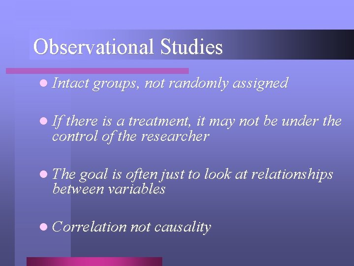 Observational Studies l Intact groups, not randomly assigned l If there is a treatment,