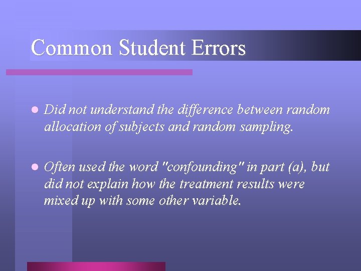 Common Student Errors l Did not understand the difference between random allocation of subjects