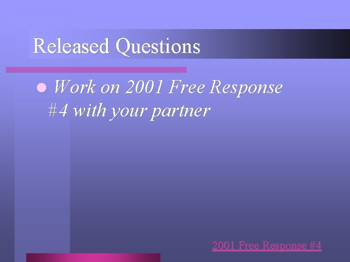 Released Questions l Work on 2001 Free Response #4 with your partner 2001 Free