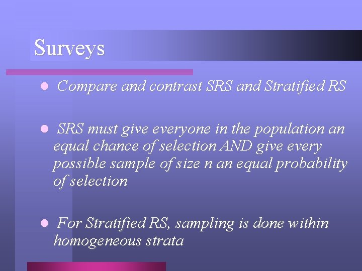 Surveys l Compare and contrast SRS and Stratified RS l SRS must give everyone