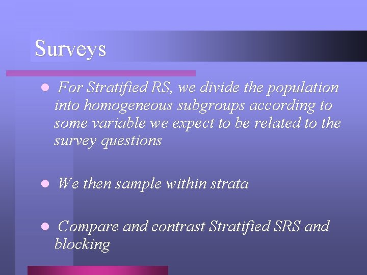 Surveys l For Stratified RS, we divide the population into homogeneous subgroups according to