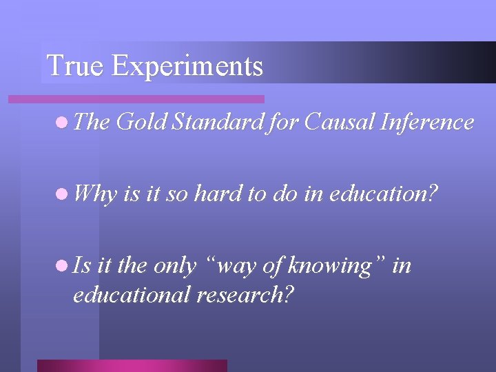 True Experiments l The Gold Standard for Causal Inference l Why is it so