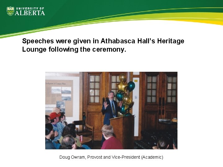Speeches were given in Athabasca Hall’s Heritage Lounge following the ceremony. Doug Owram, Provost