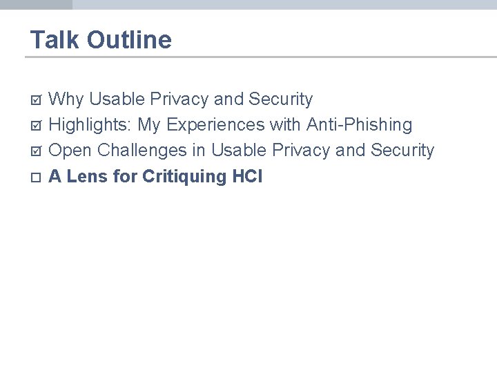 Talk Outline þ þ þ ¨ Why Usable Privacy and Security Highlights: My Experiences