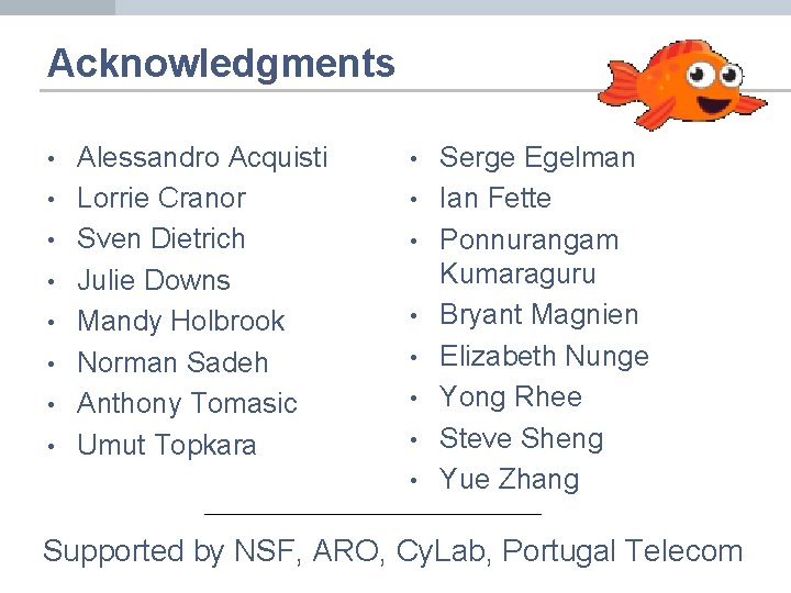 Acknowledgments • • Alessandro Acquisti Lorrie Cranor Sven Dietrich Julie Downs Mandy Holbrook Norman