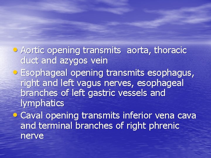  • Aortic opening transmits aorta, thoracic duct and azygos vein • Esophageal opening