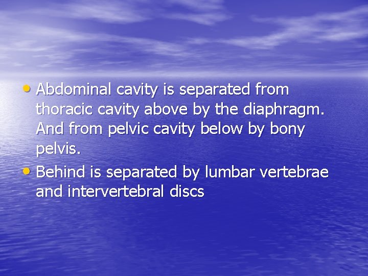  • Abdominal cavity is separated from thoracic cavity above by the diaphragm. And
