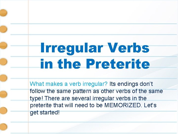 Irregular Verbs in the Preterite What makes a verb irregular? Its endings don’t follow
