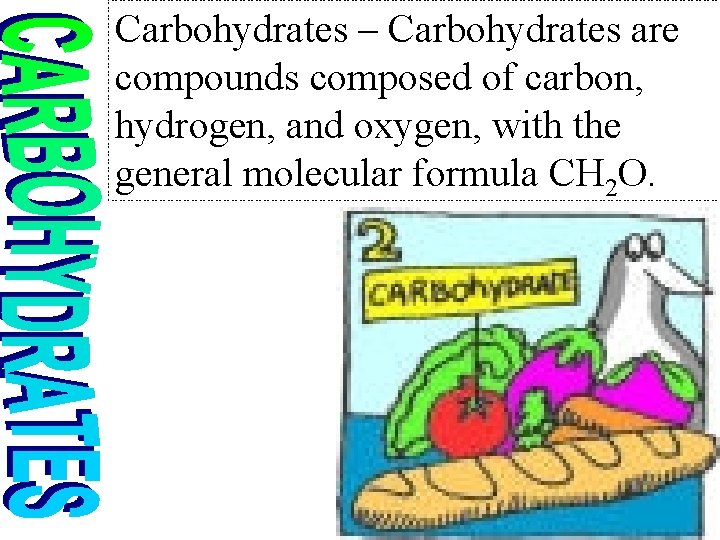 Carbohydrates – Carbohydrates are compounds composed of carbon, hydrogen, and oxygen, with the general