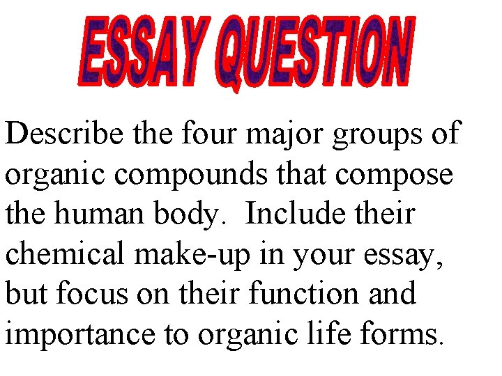 Describe the four major groups of organic compounds that compose the human body. Include