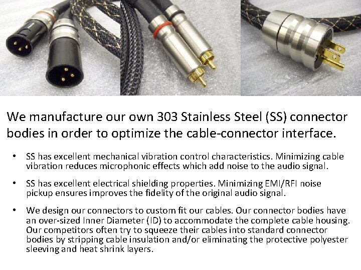 We manufacture our own 303 Stainless Steel (SS) connector bodies in order to optimize