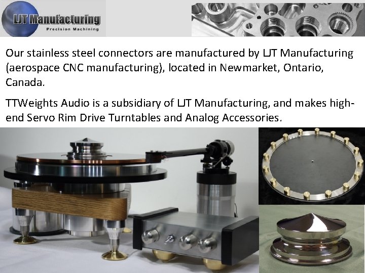 Our stainless steel connectors are manufactured by LJT Manufacturing (aerospace CNC manufacturing), located in