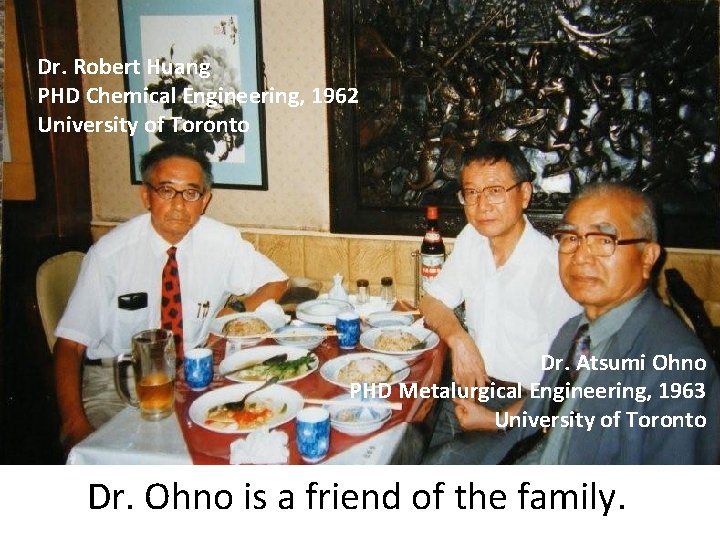 Dr. Robert Huang PHD Chemical Engineering, 1962 University of Toronto Dr. Atsumi Ohno PHD
