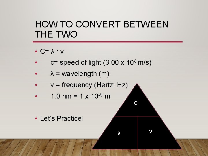 HOW TO CONVERT BETWEEN THE TWO • C= λ · ν • c= speed