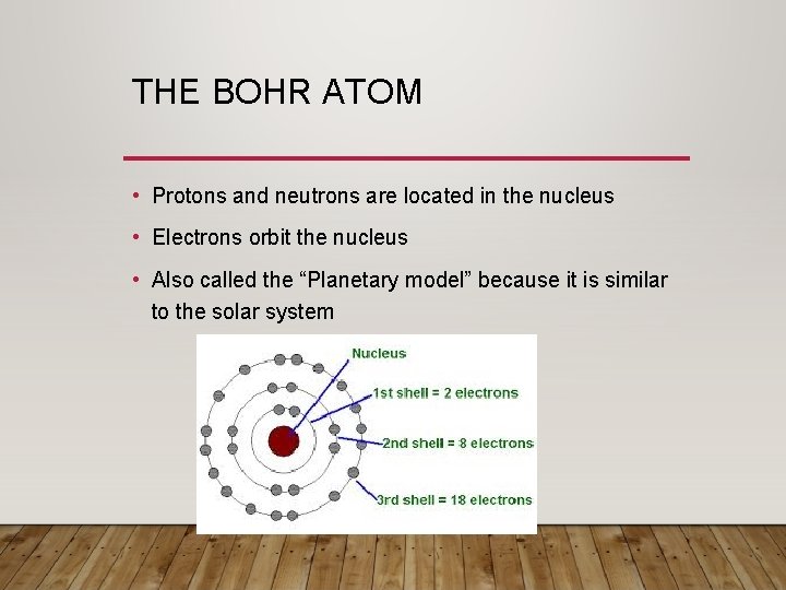 THE BOHR ATOM • Protons and neutrons are located in the nucleus • Electrons