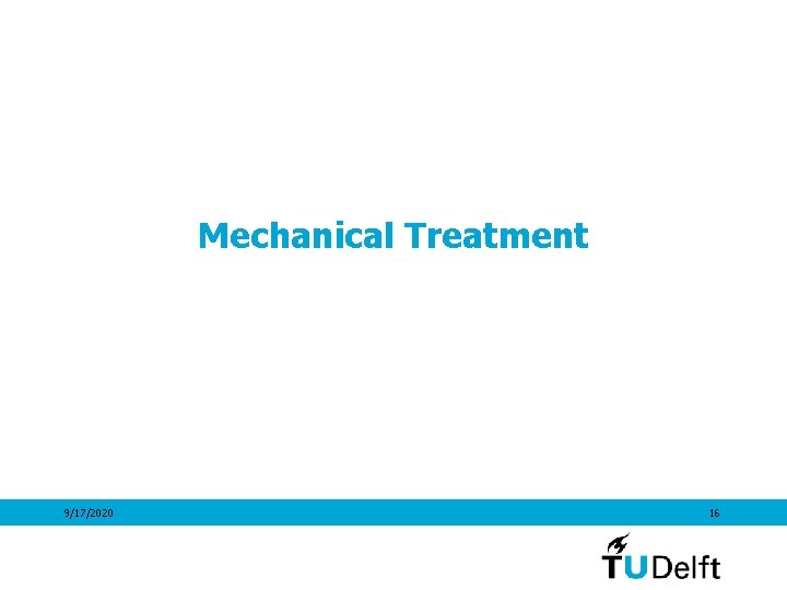 Mechanical Treatment 9/17/2020 16 