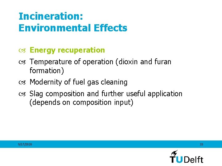 Incineration: Environmental Effects Energy recuperation Temperature of operation (dioxin and furan formation) Modernity of