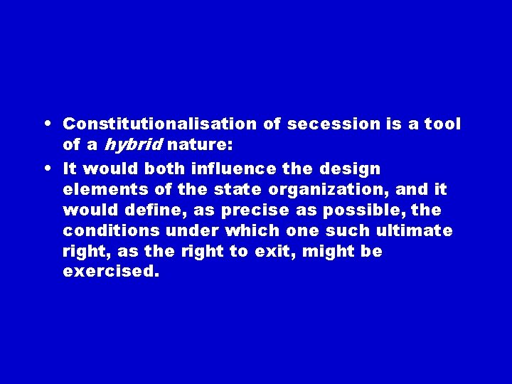  • Constitutionalisation of secession is a tool of a hybrid nature: • It