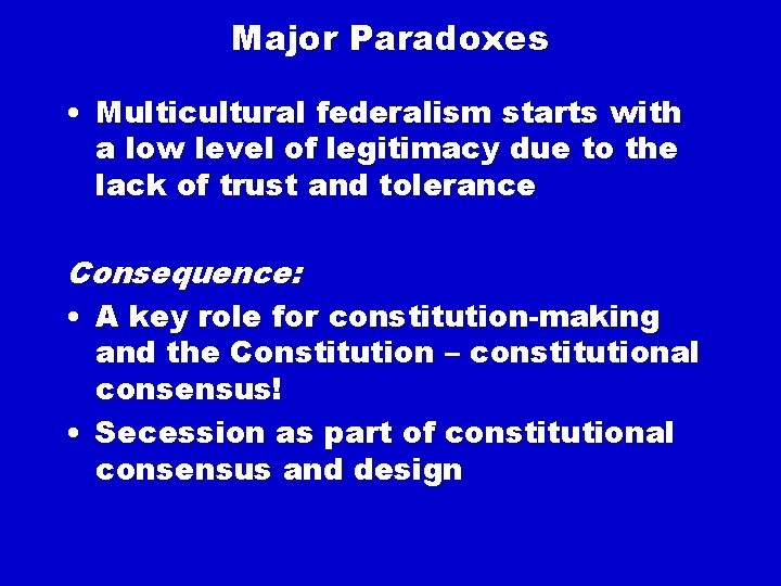 Major Paradoxes • Multicultural federalism starts with a low level of legitimacy due to