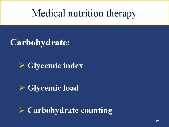 Medical nutrition therapy Carbohydrate: Ø Glycemic index Ø Glycemic load Ø Carbohydrate counting 12