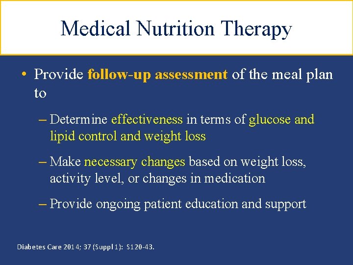 Medical Nutrition Therapy • Provide follow-up assessment of the meal plan to – Determine