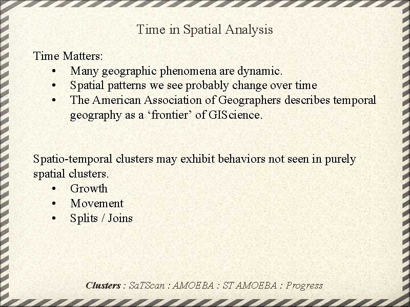 Time in Spatial Analysis Time Matters: • Many geographic phenomena are dynamic. • Spatial