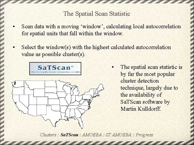 The Spatial Scan Statistic • Scan data with a moving ‘window’, calculating local autocorrelation