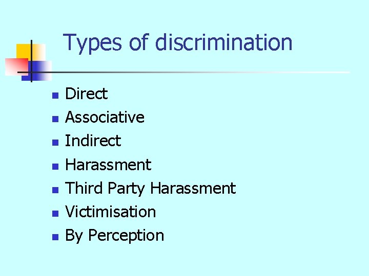 Types of discrimination n n n Direct Associative Indirect Harassment Third Party Harassment Victimisation