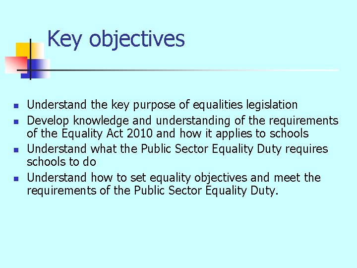 Key objectives n n Understand the key purpose of equalities legislation Develop knowledge and