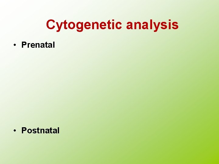 Cytogenetic analysis • Prenatal • Postnatal 