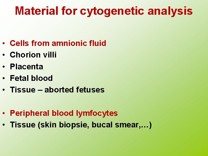 Material for cytogenetic analysis • • • Cells from amnionic fluid Chorion villi Placenta