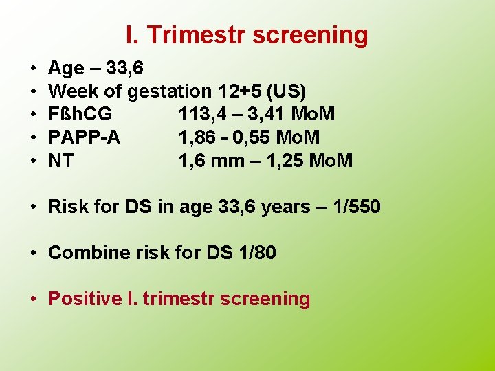 I. Trimestr screening • • • Age – 33, 6 Week of gestation 12+5