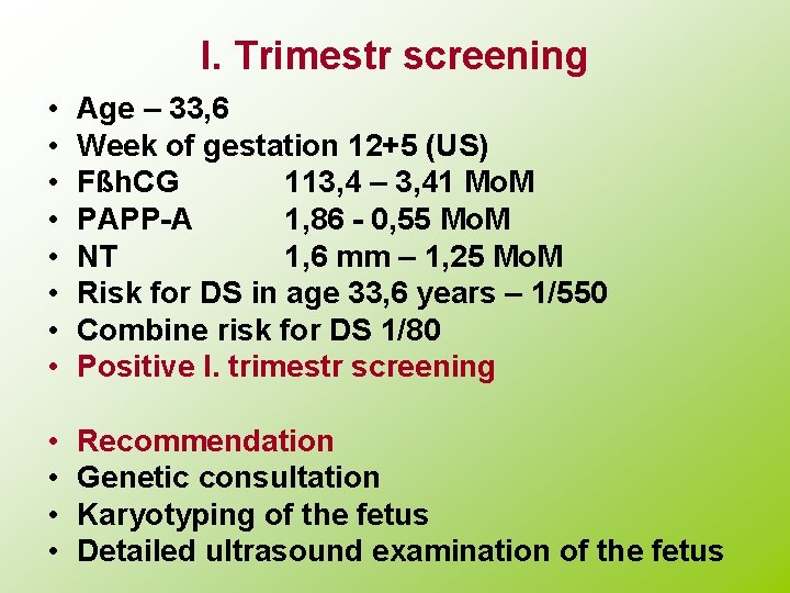 I. Trimestr screening • • Age – 33, 6 Week of gestation 12+5 (US)