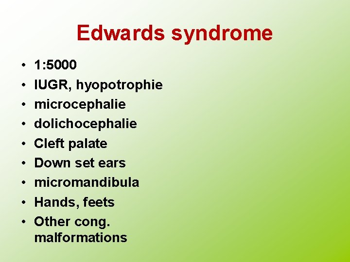 Edwards syndrome • • • 1: 5000 IUGR, hyopotrophie microcephalie dolichocephalie Cleft palate Down