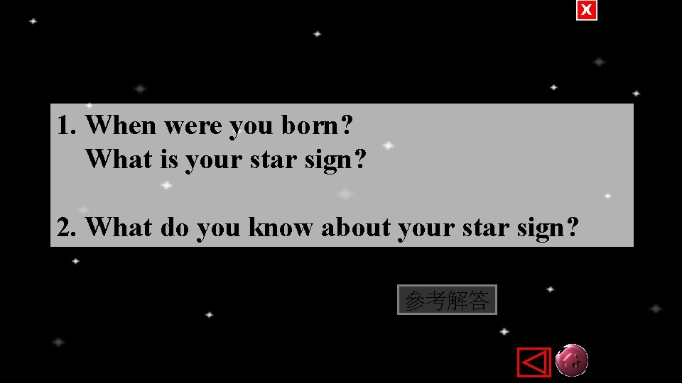 X 1. When were you born? What is your star sign? 2. What do