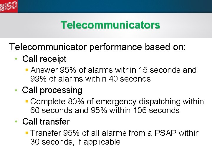 Telecommunicators Telecommunicator performance based on: • Call receipt § Answer 95% of alarms within