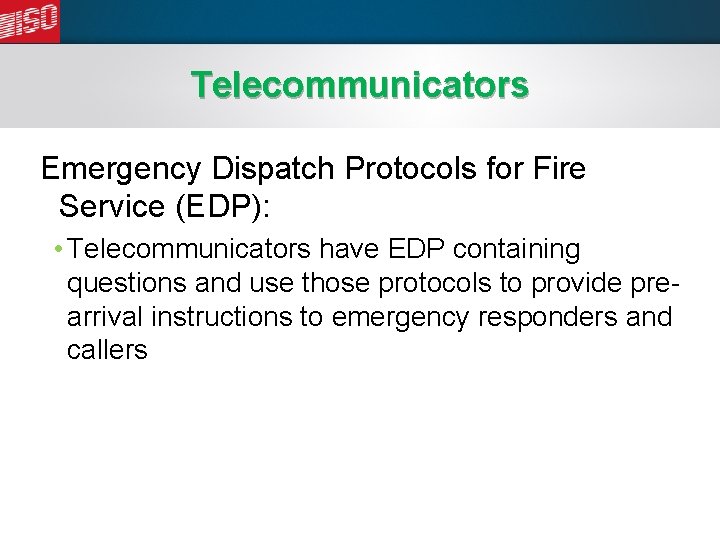 Telecommunicators Emergency Dispatch Protocols for Fire Service (EDP): • Telecommunicators have EDP containing questions